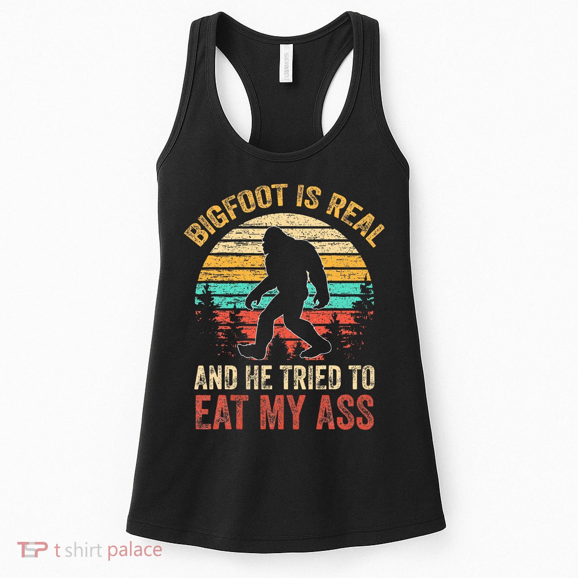 Bigfoot Is Real And He Tried To Eat My Ass Women's Tank Top