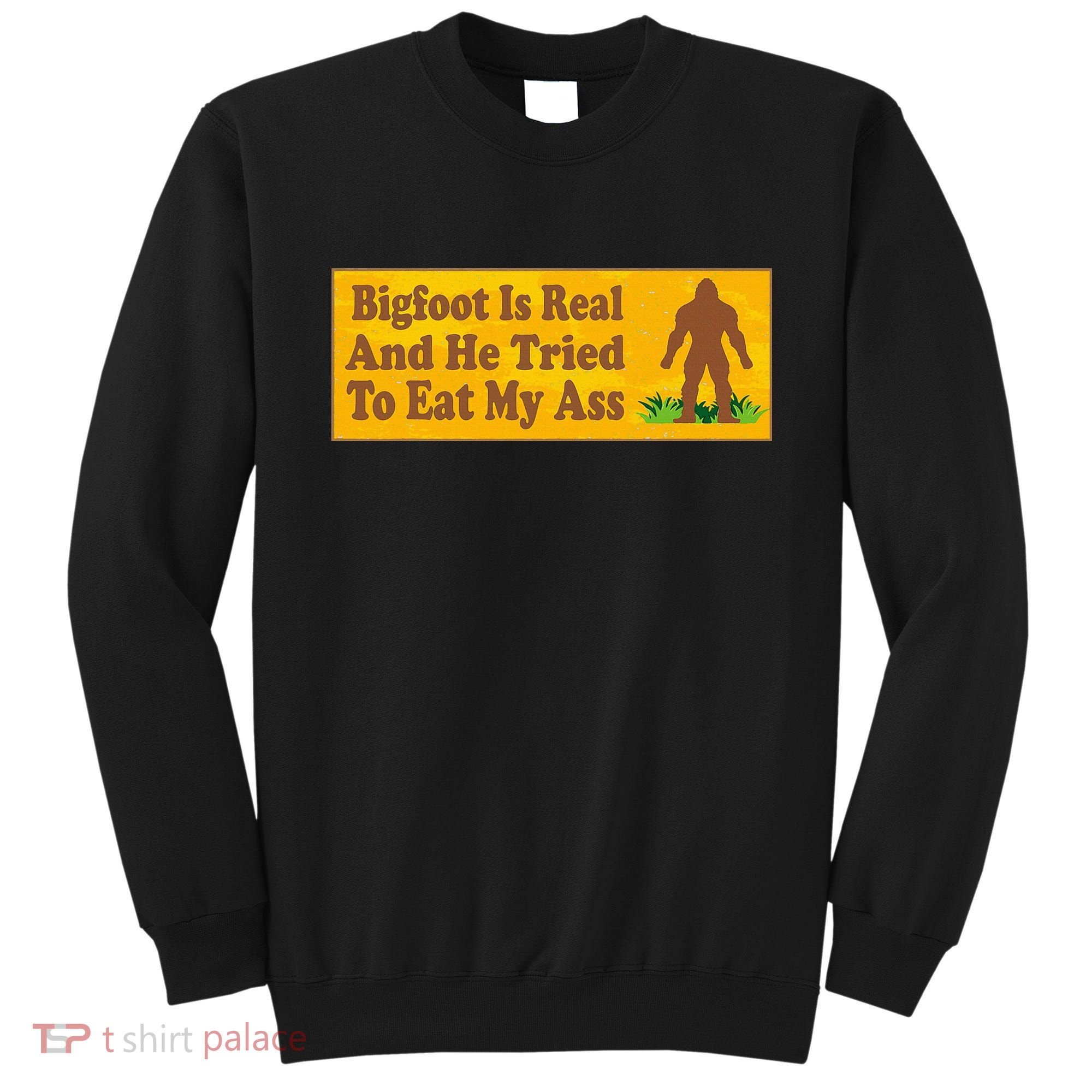 Bigfoot Is Real And He Tried To Eat My Ass Funny Sweatshirt