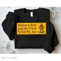 Bigfoot Is Real And He Tried To Eat My Ass Funny Sweatshirt thumb 2