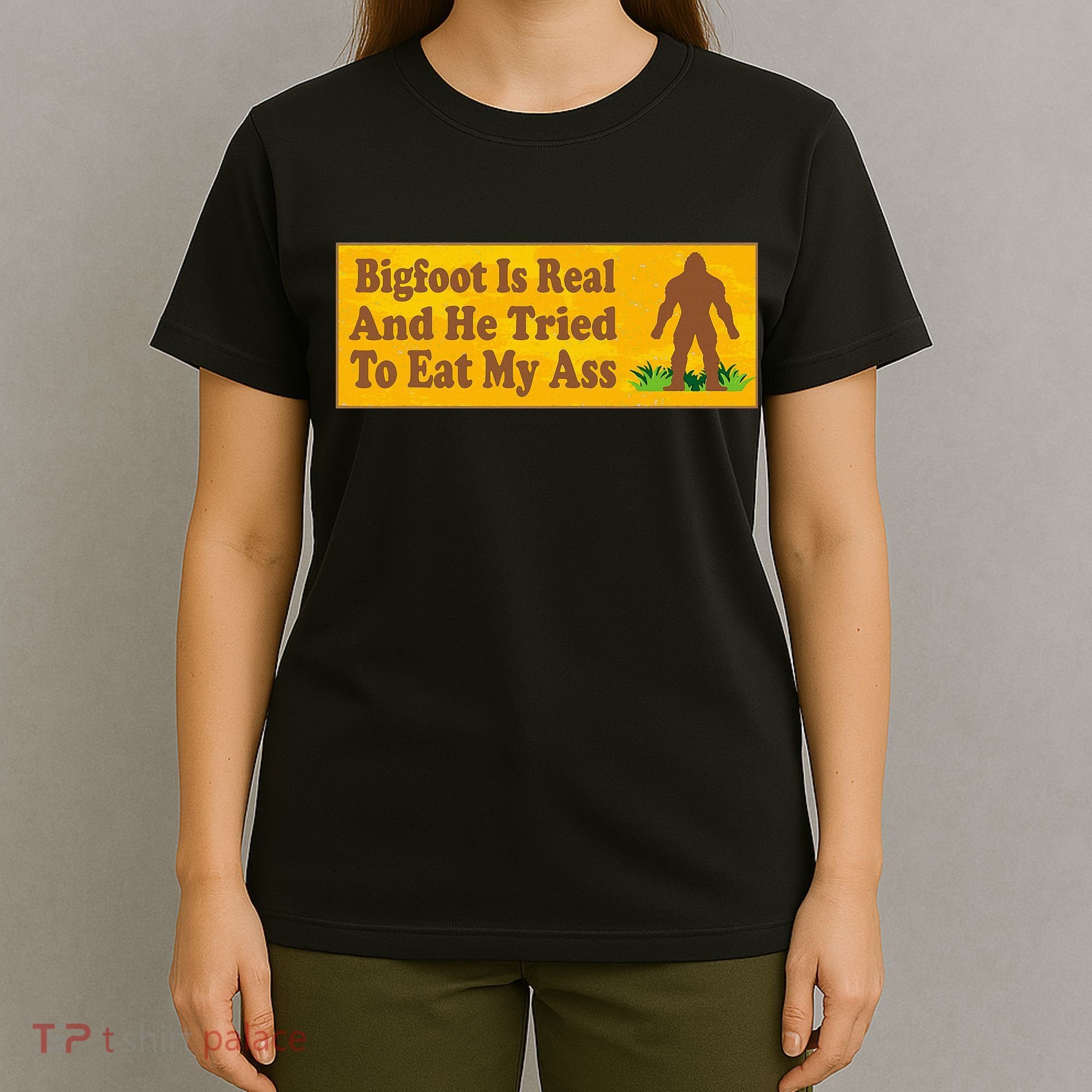 Bigfoot Is Real And He Tried To Eat My Ass Funny T-Shirt