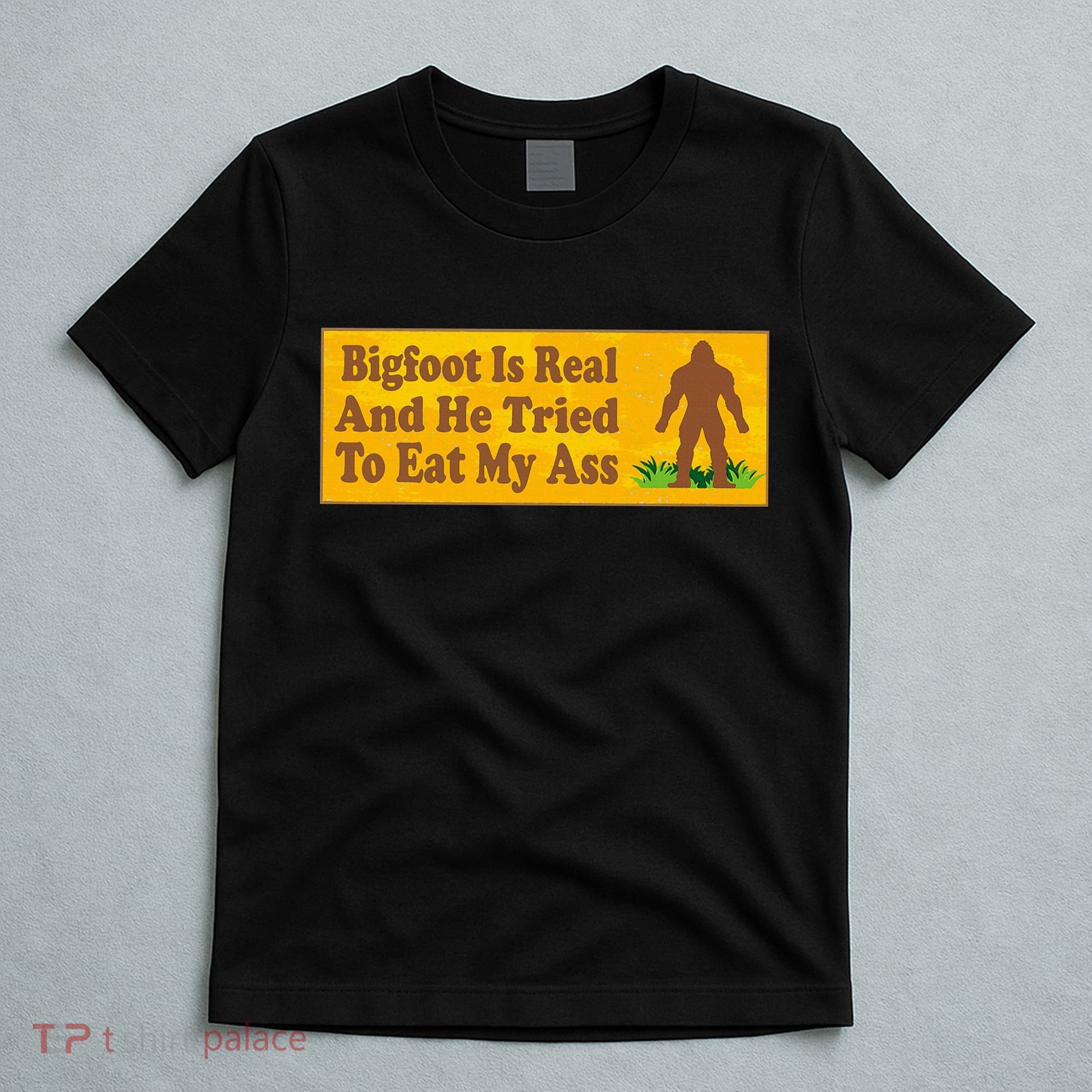 Bigfoot Is Real And He Tried To Eat My Ass Funny T-Shirt