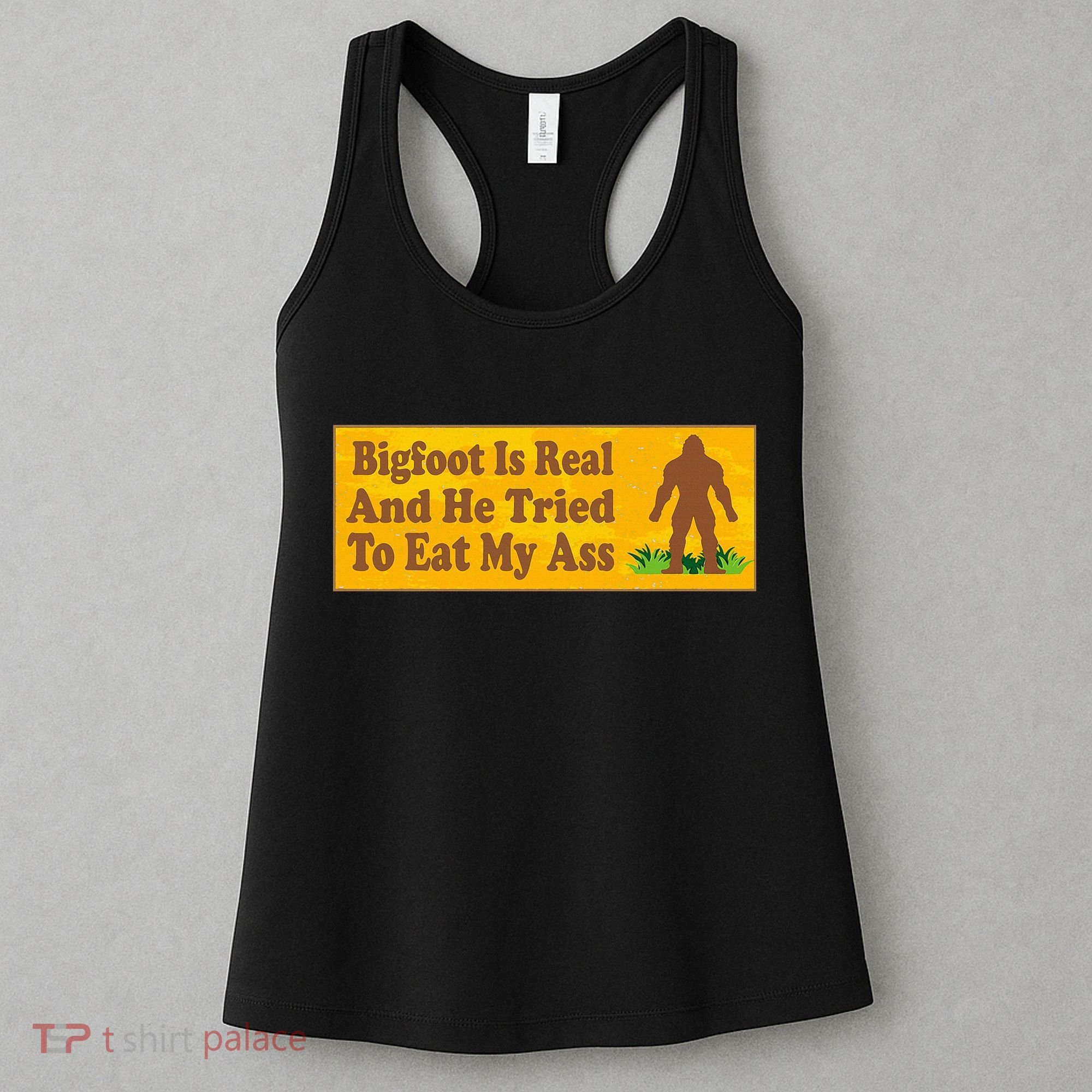 Bigfoot Is Real And He Tried To Eat My Ass Funny Women's Tank Top