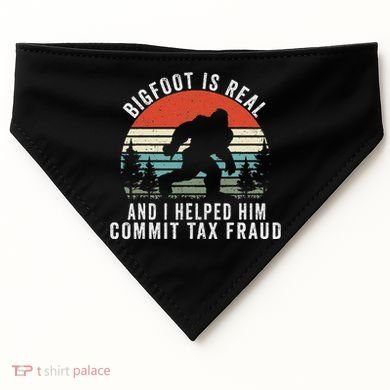 Bigfoot Is Real And I Helped Him Commit Tax Fraud USA-Made Doggie Bandana