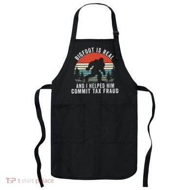 Bigfoot Is Real And I Helped Him Commit Tax Fraud Apron