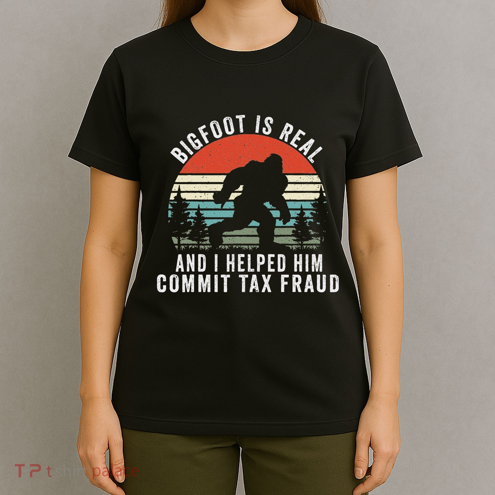 Bigfoot Is Real And I Helped Him Commit Tax Fraud T-Shirt