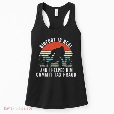Bigfoot Is Real And I Helped Him Commit Tax Fraud Women's Tank Top