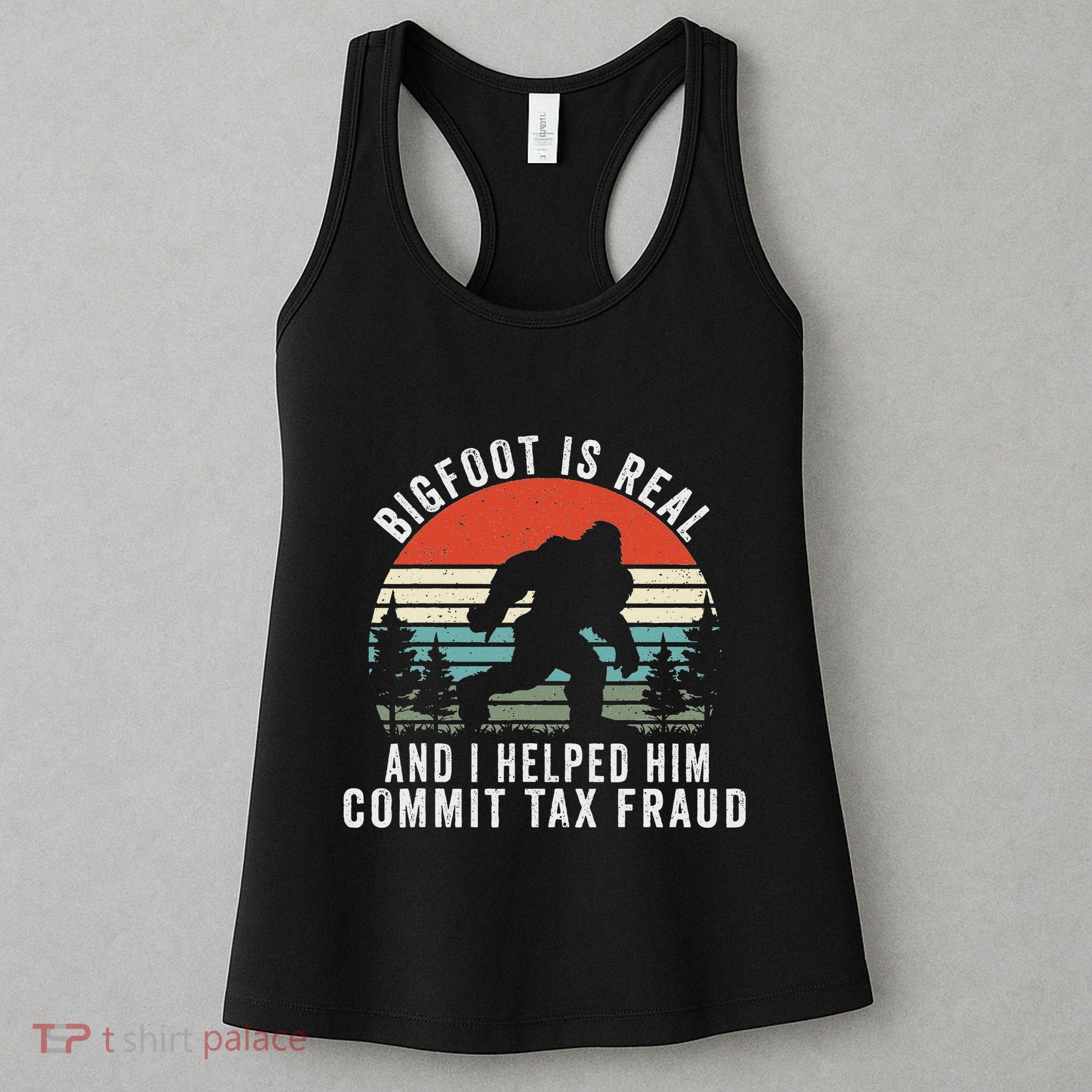 Bigfoot Is Real And I Helped Him Commit Tax Fraud Women's Tank Top