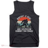 Bigfoot Is Real And I Helped Him Commit Tax Fraud Tank Top thumb 0