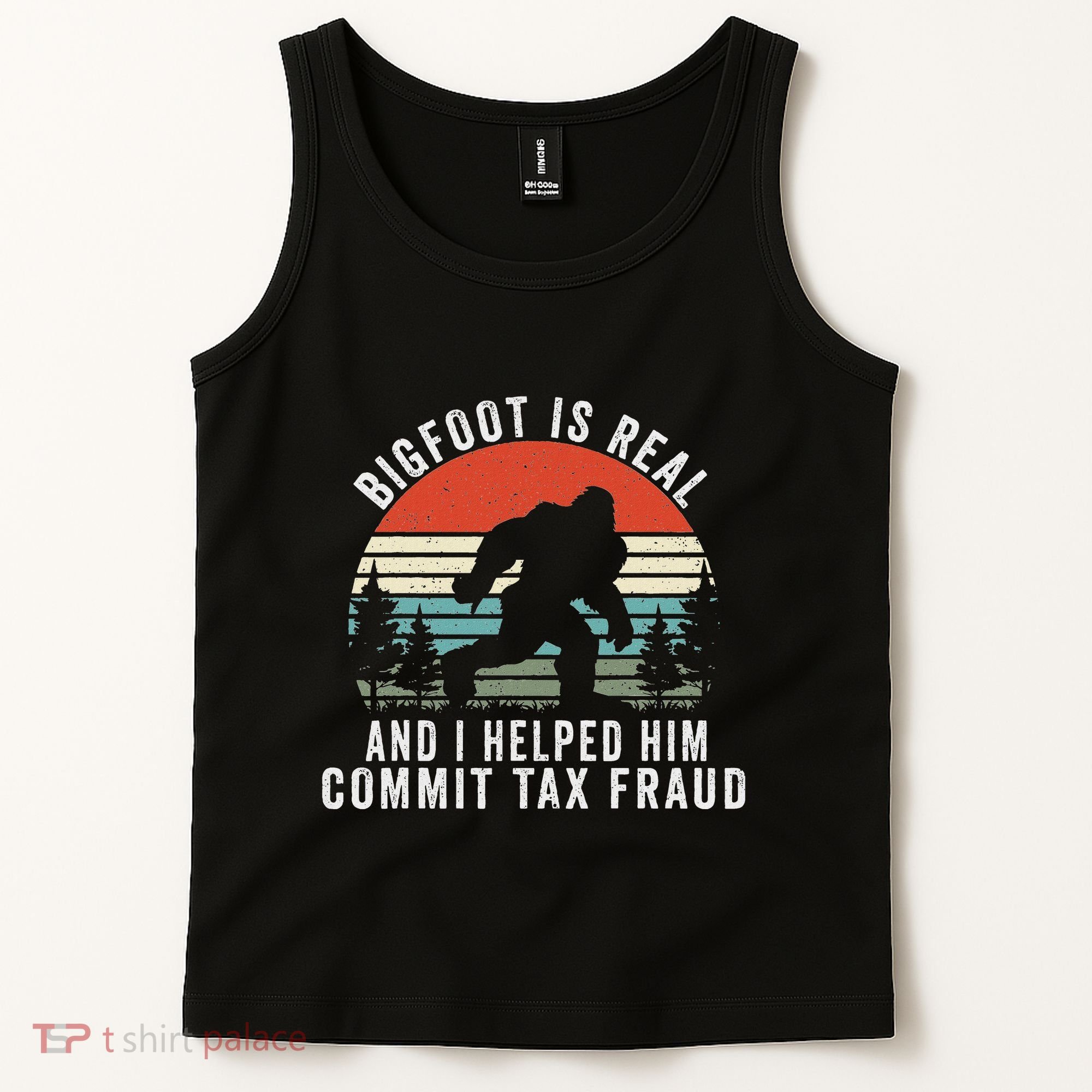 Bigfoot Is Real And I Helped Him Commit Tax Fraud Tank Top
