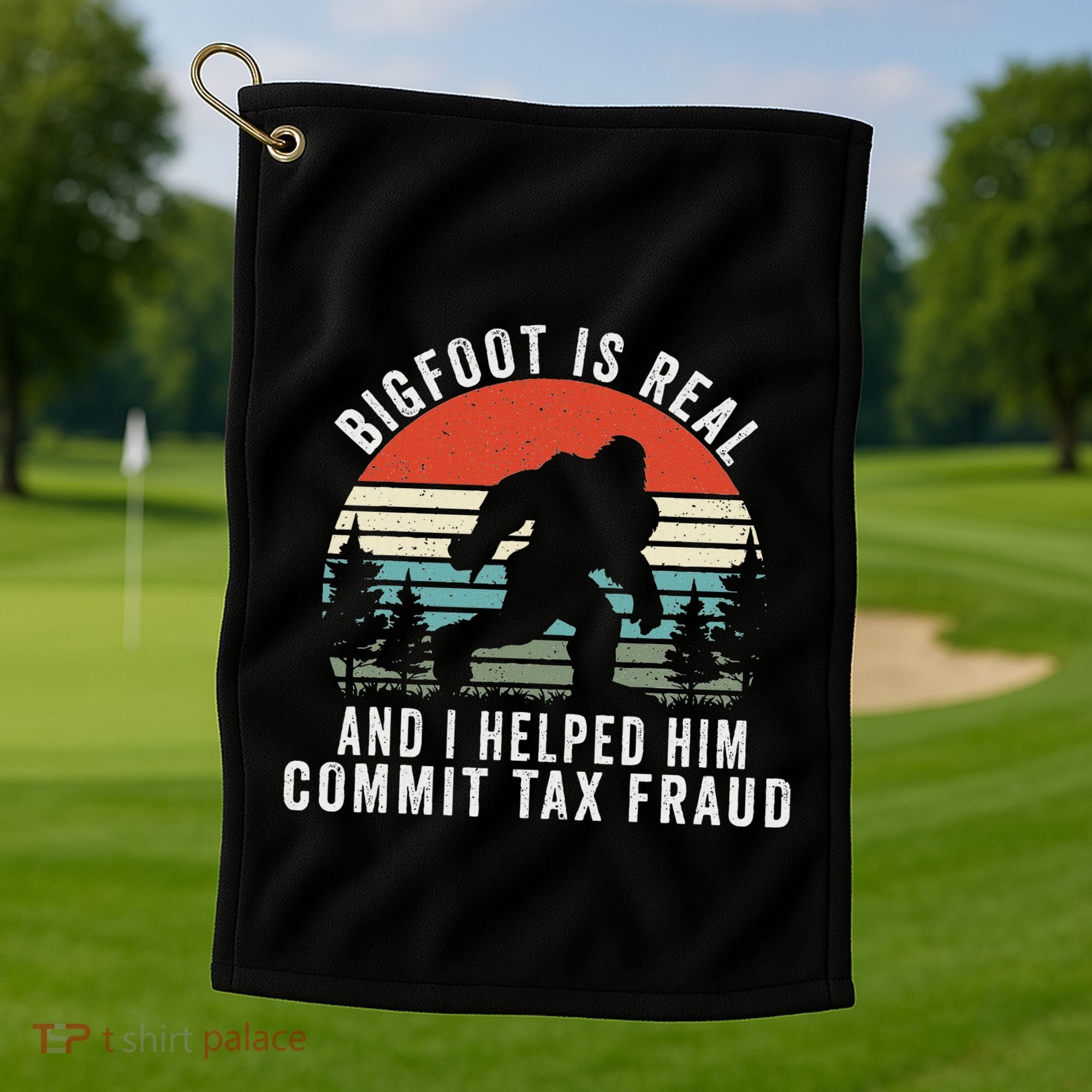 Bigfoot Is Real And I Helped Him Commit Tax Fraud Golf Towel