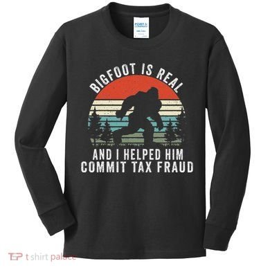 Bigfoot Is Real And I Helped Him Commit Tax Fraud Kids Long Sleeve Shirt