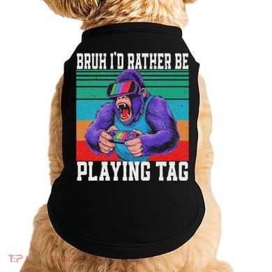 Bruh ID Rather Be Playing Tag Bigfoot Video Game Gorilla Doggie Tank