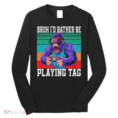 Bruh ID Rather Be Playing Tag Bigfoot Video Game Gorilla Long Sleeve Shirt