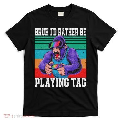 Bruh ID Rather Be Playing Tag Bigfoot Video Game Gorilla T-Shirt