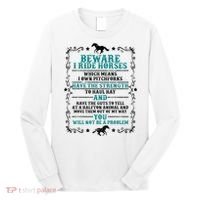 Beware I Ride Horses You Will Not Be A Problem Horse Lover Long Sleeve Shirt thumb 0