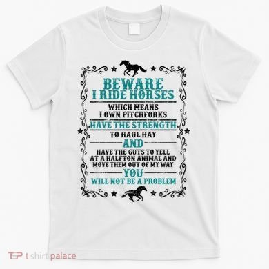Beware I Ride Horses You Will Not Be A Problem Horse Lover T-Shirt