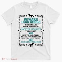 Beware I Ride Horses You Will Not Be A Problem Horse Lover T-Shirt thumb 0