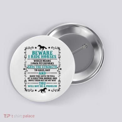 Beware I Ride Horses You Will Not Be A Problem Horse Lover Button