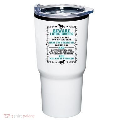 Beware I Ride Horses You Will Not Be A Problem Horse Lover Tumbler