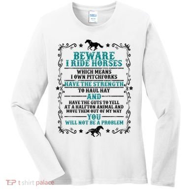 Beware I Ride Horses You Will Not Be A Problem Horse Lover Women's Long Sleeve Shirt