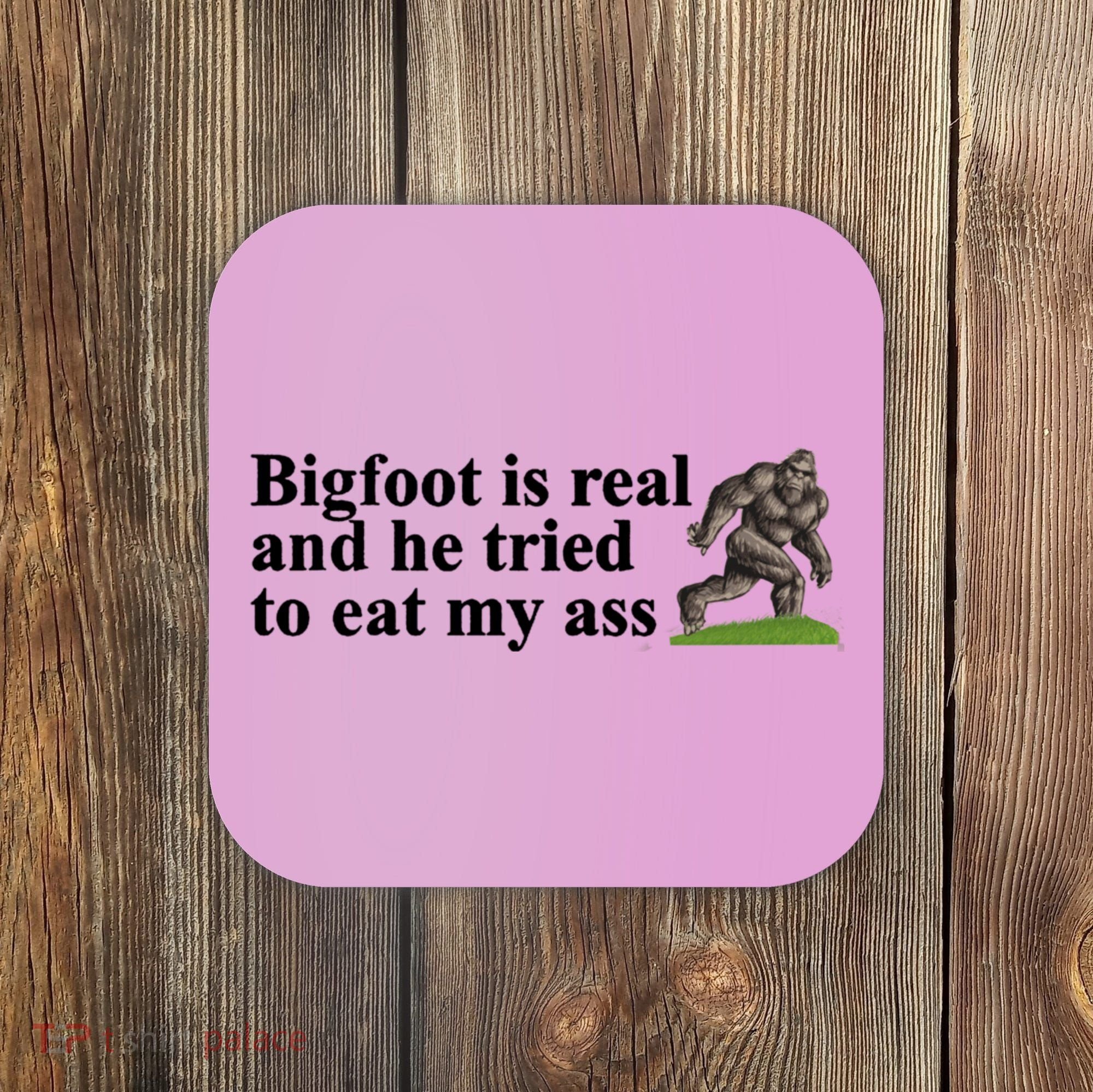 Bigfoot Is Real And He Tried To Eat My Ass Meme Coaster