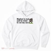 Bigfoot Is Real And He Tried To Eat My Ass Meme Hoodie thumb 0