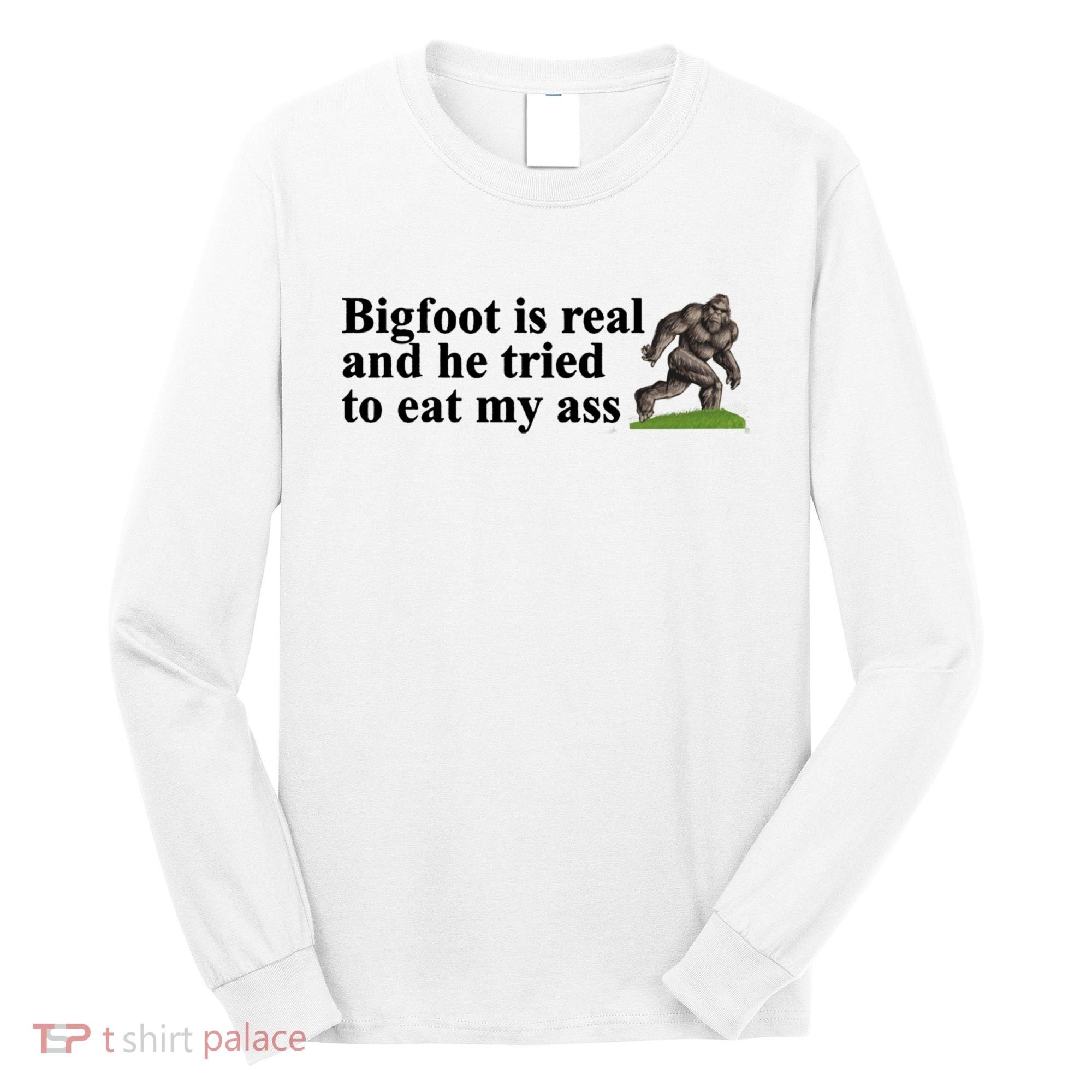 Bigfoot Is Real And He Tried To Eat My Ass Meme Long Sleeve Shirt