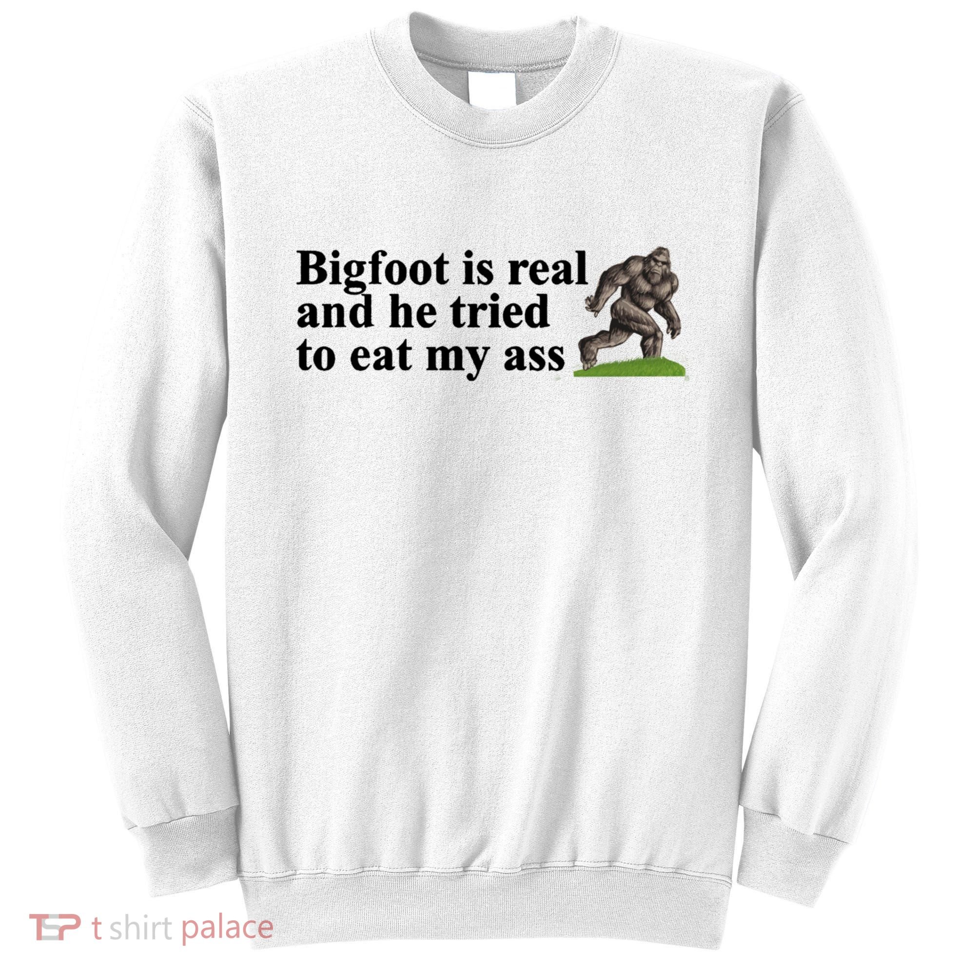 Bigfoot Is Real And He Tried To Eat My Ass Meme Sweatshirt