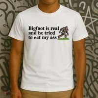 Bigfoot Is Real And He Tried To Eat My Ass Meme T-Shirt thumb 3