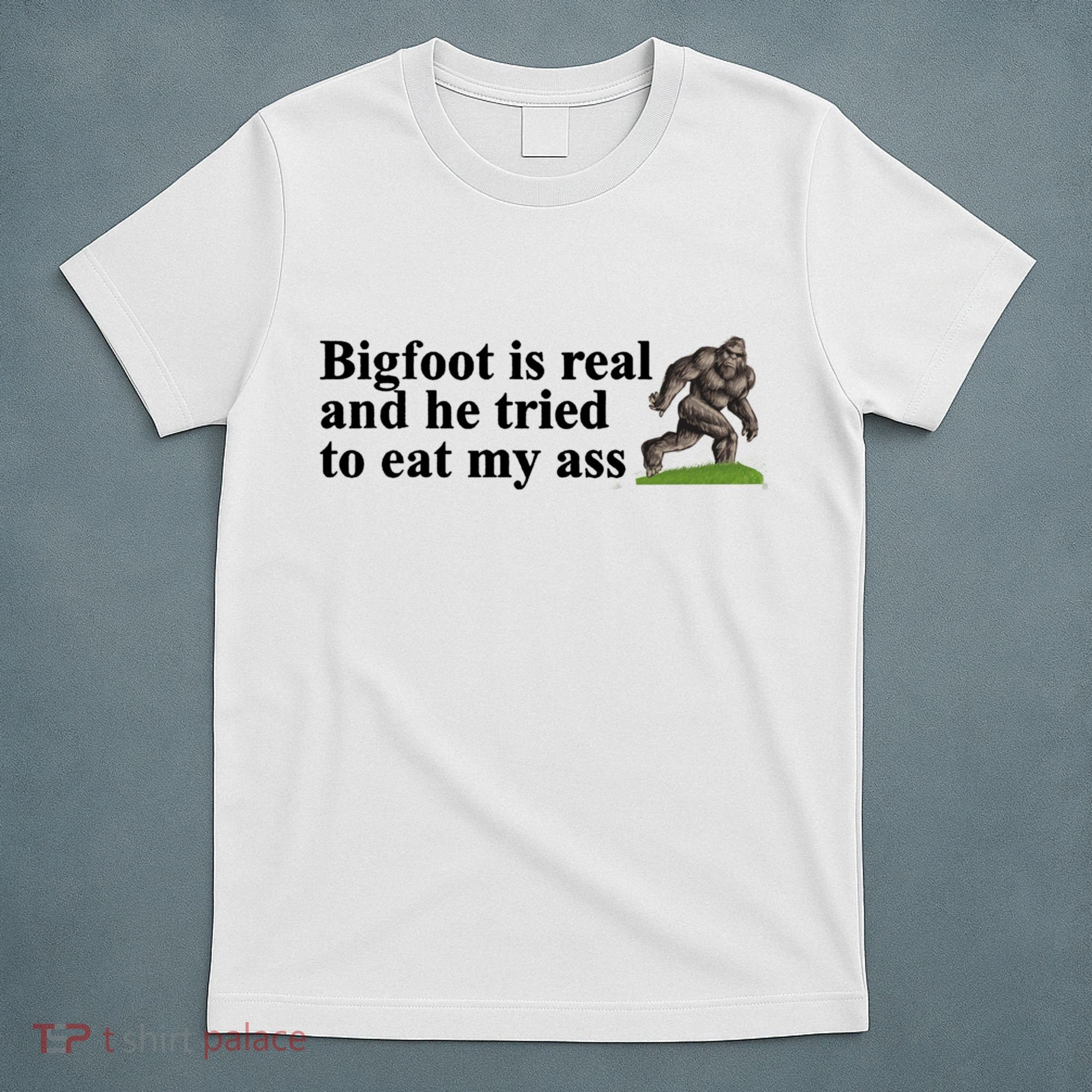 Bigfoot Is Real And He Tried To Eat My Ass Meme T-Shirt