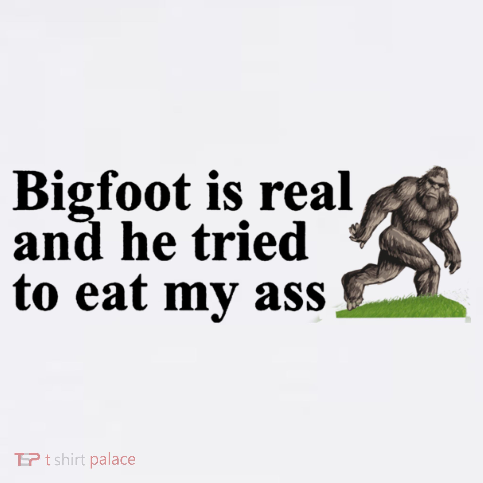Bigfoot Is Real And He Tried To Eat My Ass Meme T-Shirt