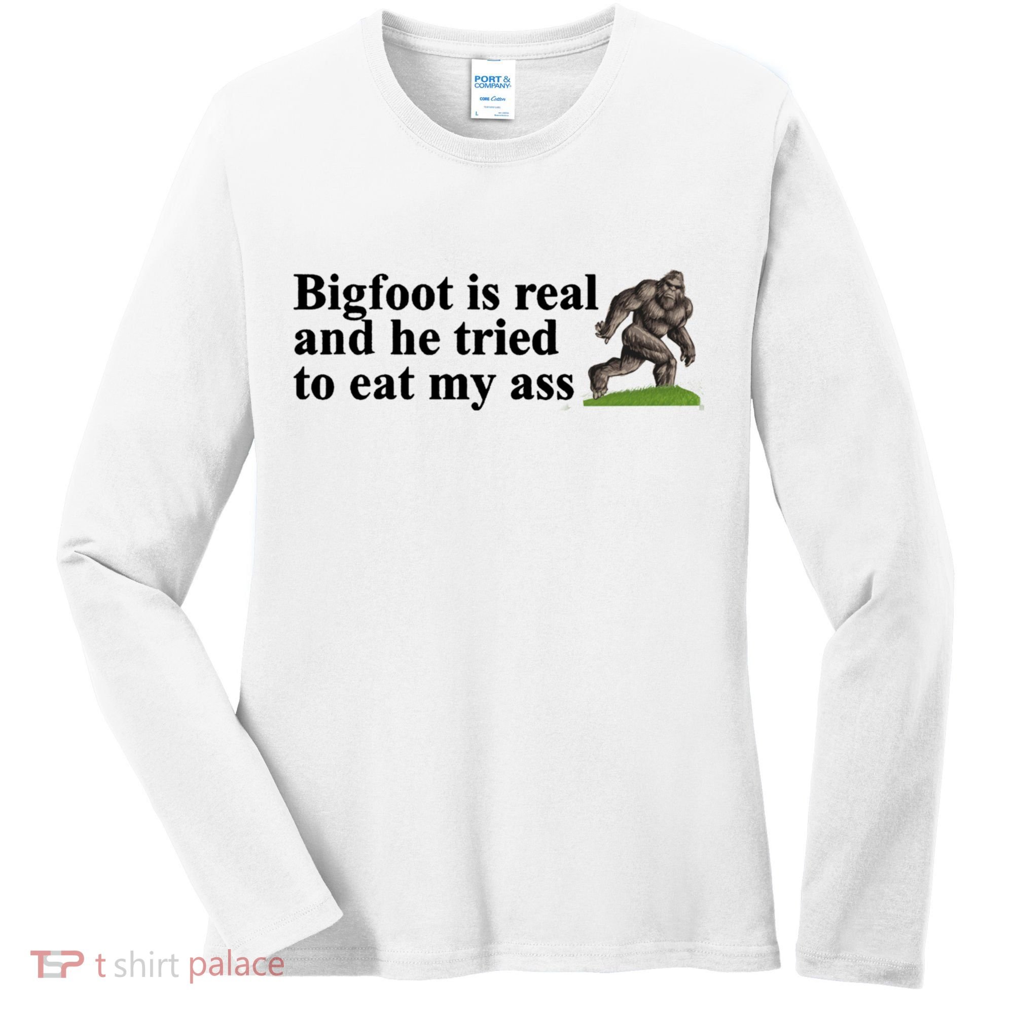 Bigfoot Is Real And He Tried To Eat My Ass Meme Women's Long Sleeve Shirt