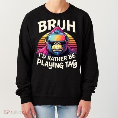Bruh ID Rather Be Playing Tag Gorilla Wearing Vr Gamer Women's Sweatshirt