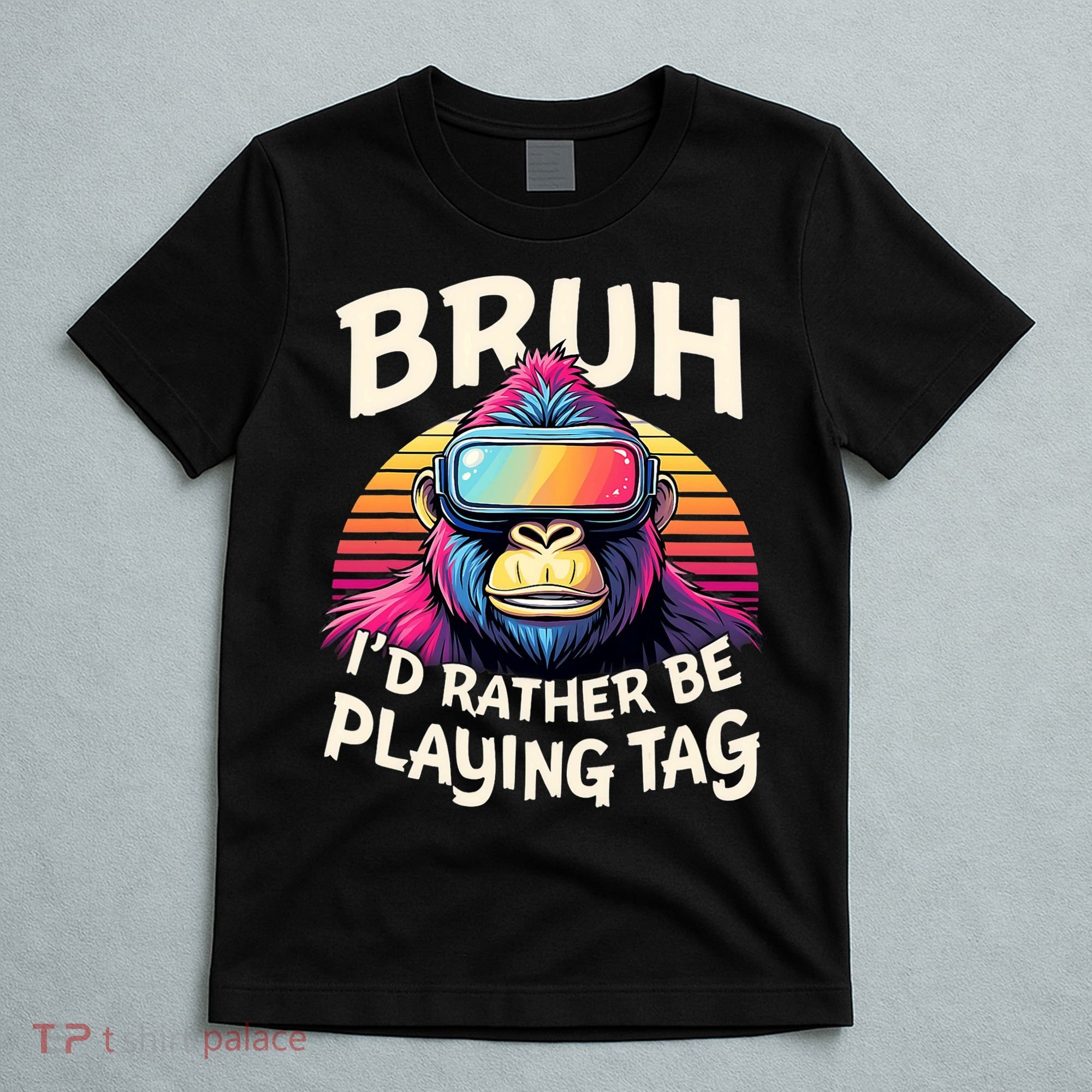 Bruh ID Rather Be Playing Tag Gorilla Wearing Vr Gamer T-Shirt