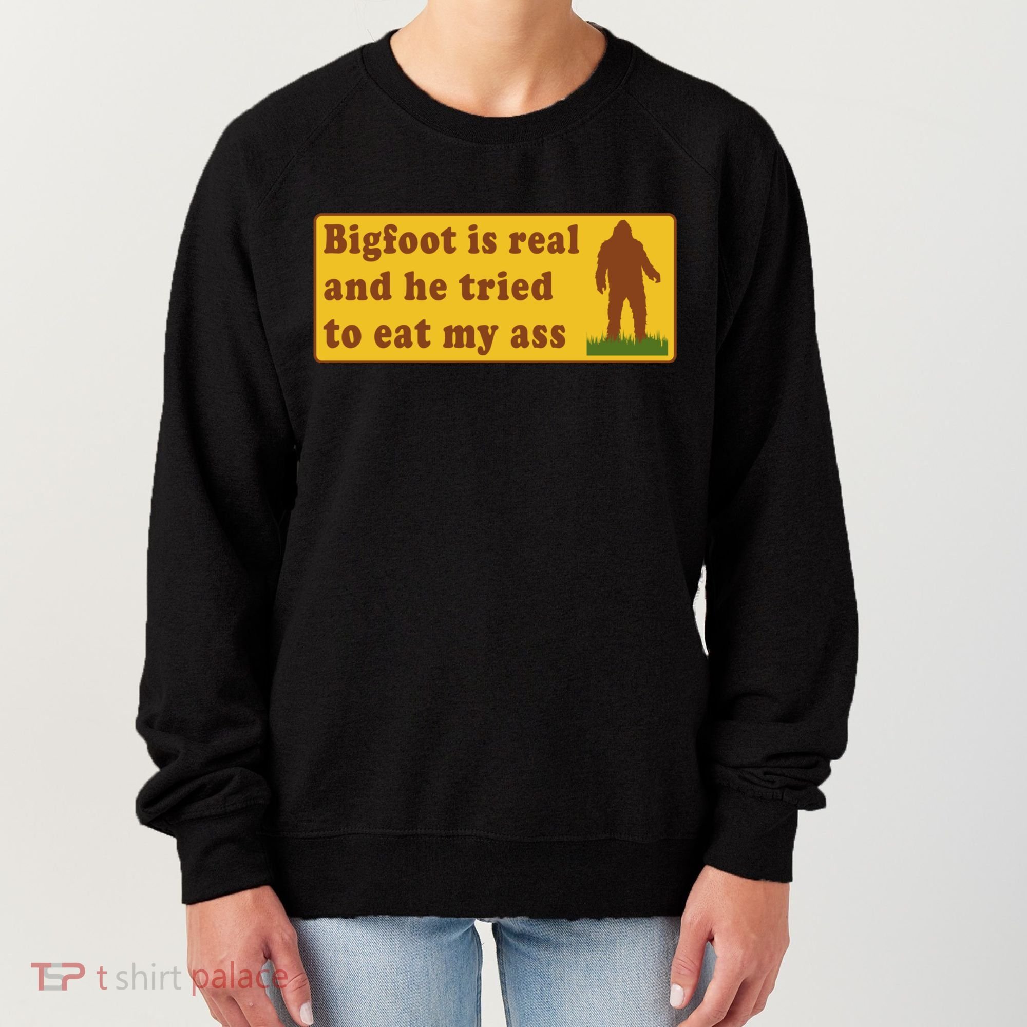 Bigfoot Is Real And He Tried To Eat My Ass Meme Women's Sweatshirt
