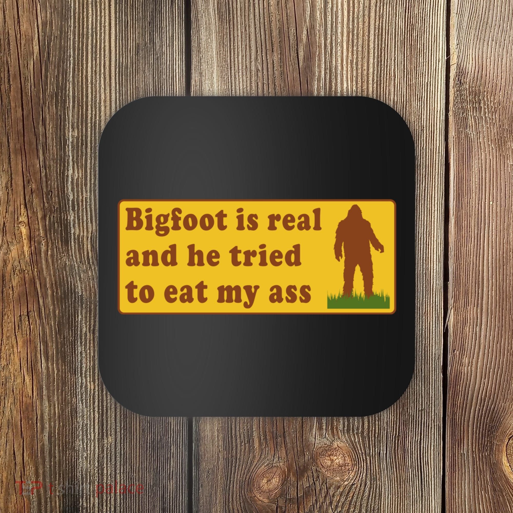 Bigfoot Is Real And He Tried To Eat My Ass Meme Coaster