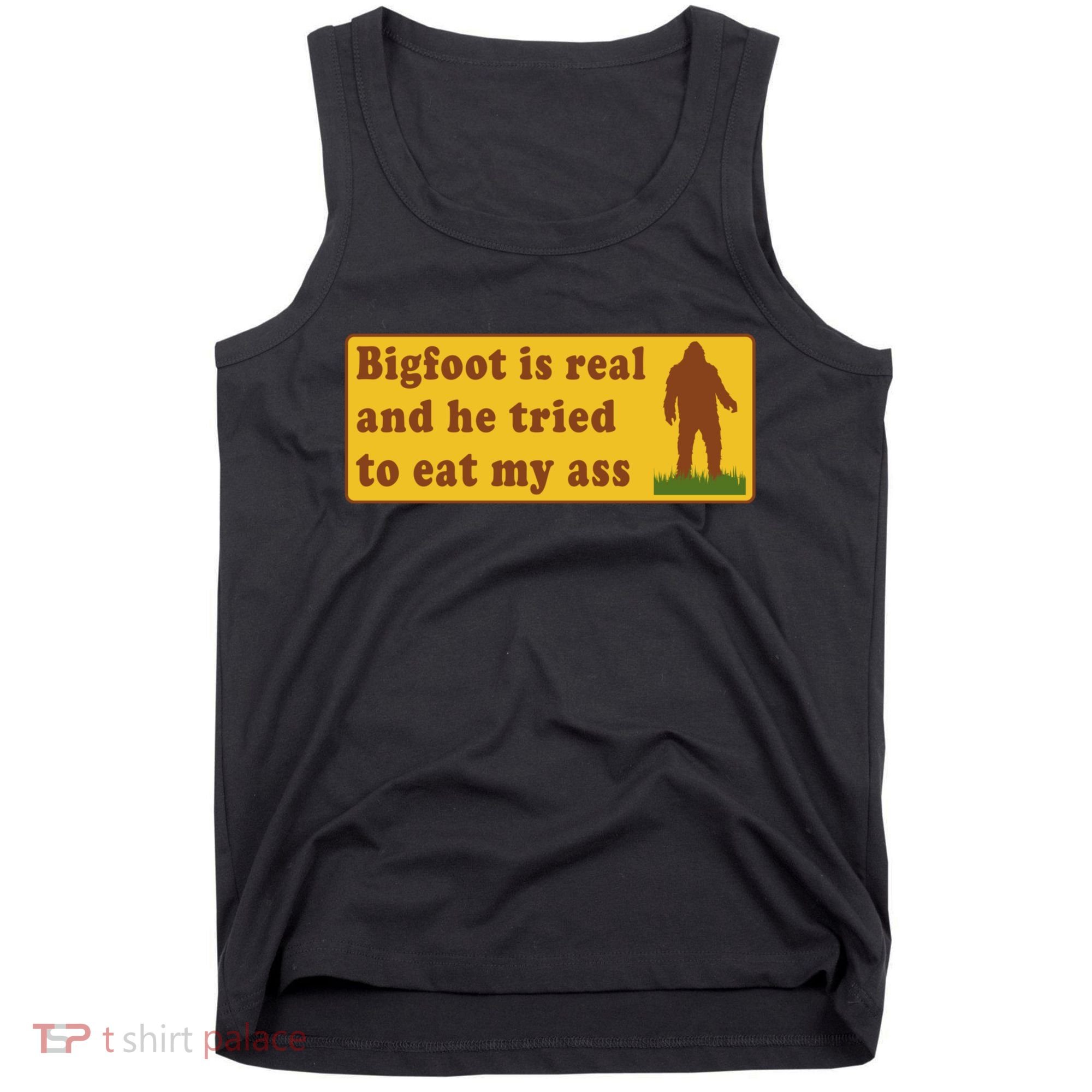 Bigfoot Is Real And He Tried To Eat My Ass Meme Tank Top