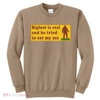 Bigfoot Is Real And He Tried To Eat My Ass Meme Sweatshirt thumb 0