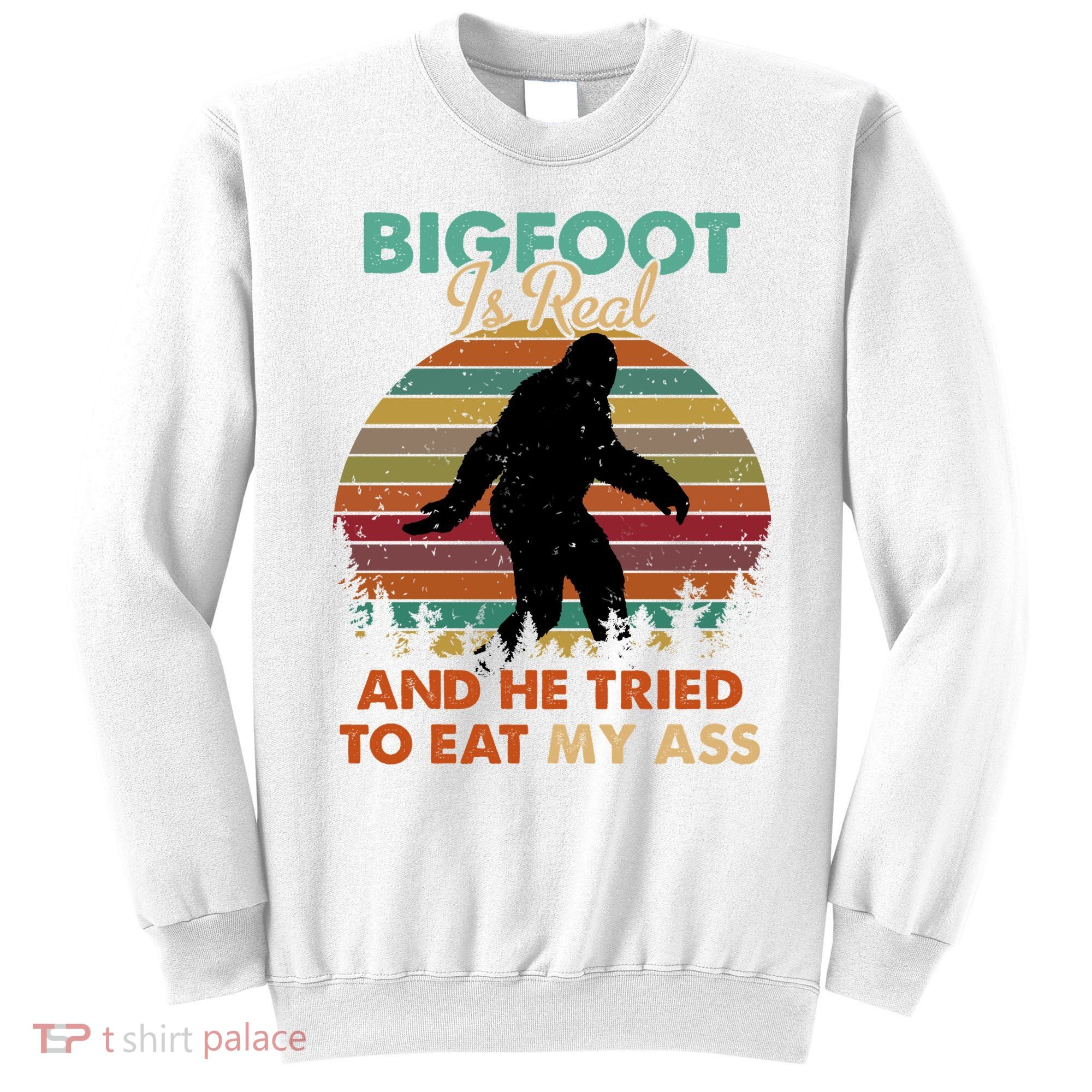 Bigfoot Is Real And He Tried To Eat My Ass Funny Sweatshirt