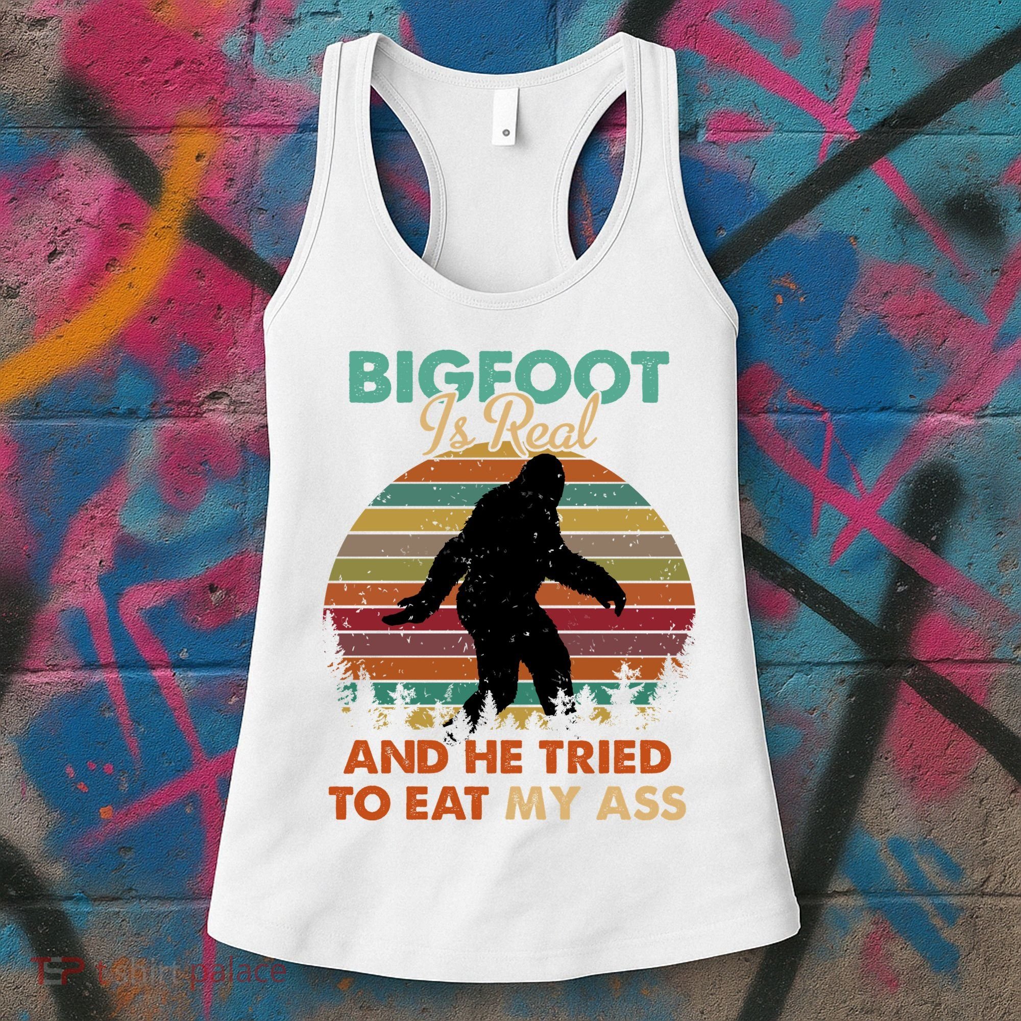 Bigfoot Is Real And He Tried To Eat My Ass Funny Women's Tank Top
