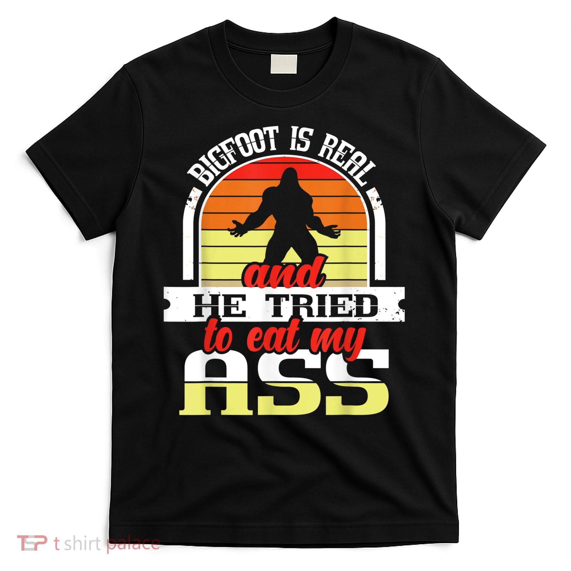 Bigfoot Is Real And He Tried To Funny Bigfoot Sasquatch T-Shirt