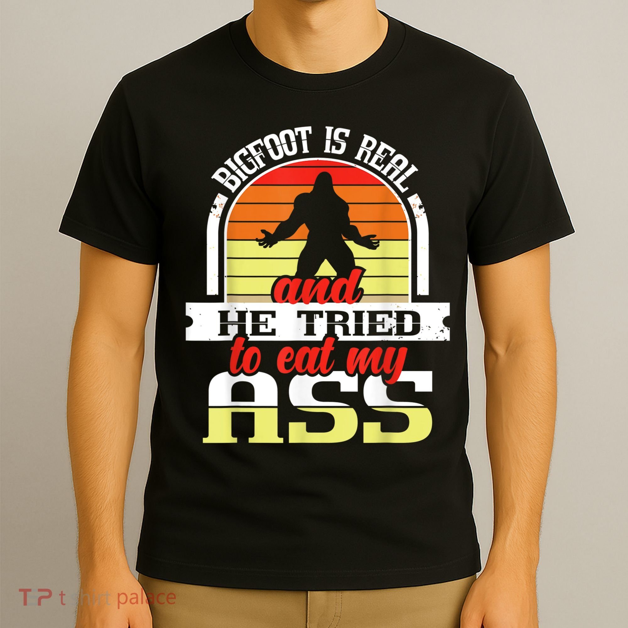 Bigfoot Is Real And He Tried To Funny Bigfoot Sasquatch T-Shirt