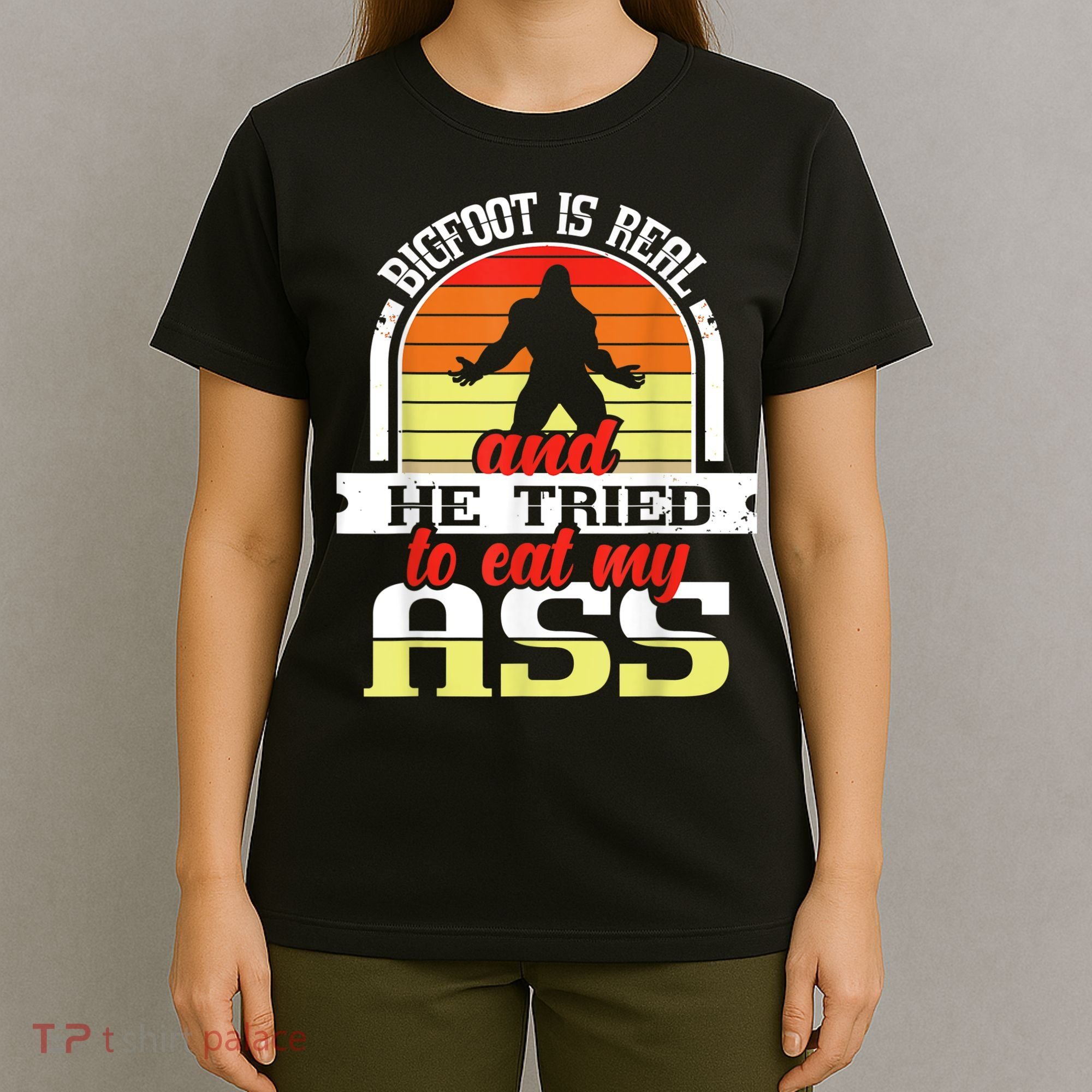 Bigfoot Is Real And He Tried To Funny Bigfoot Sasquatch T-Shirt