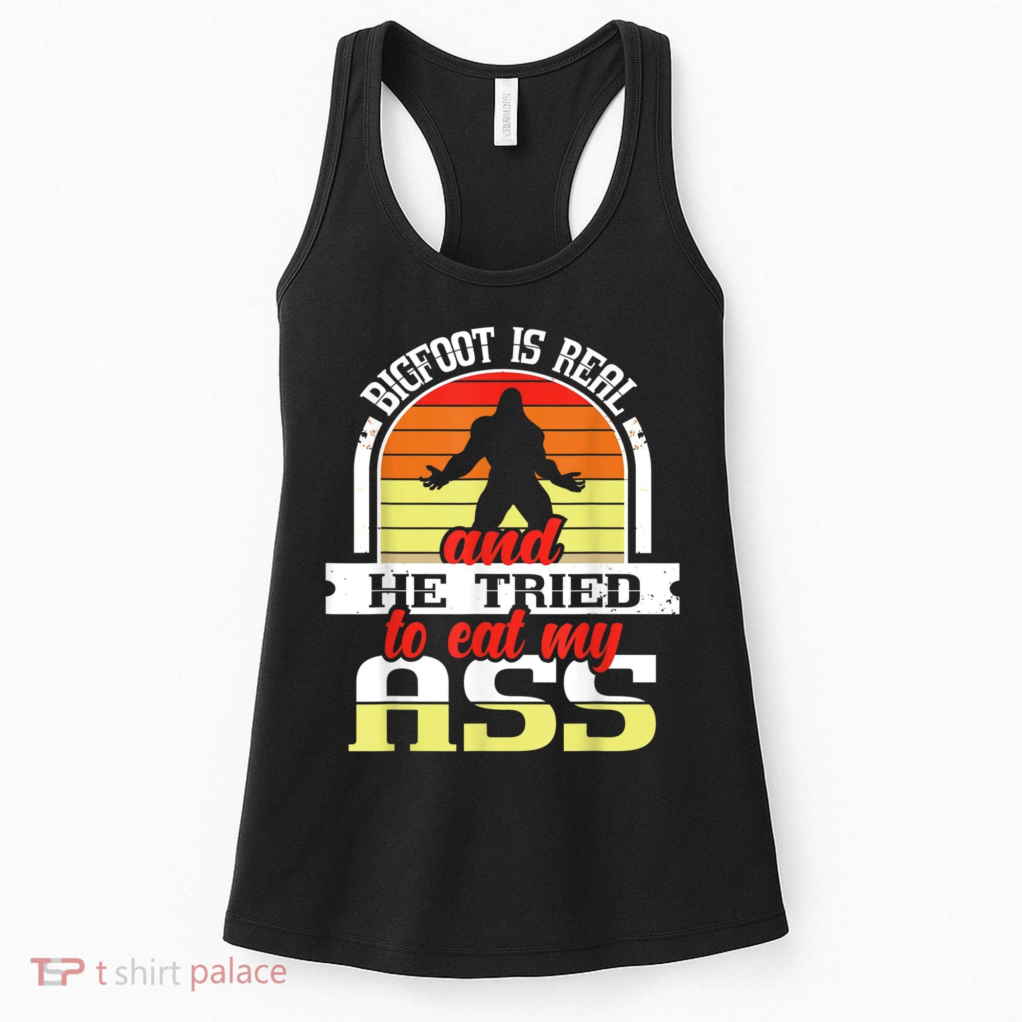 Bigfoot Is Real And He Tried To Funny Bigfoot Sasquatch Women's Tank Top