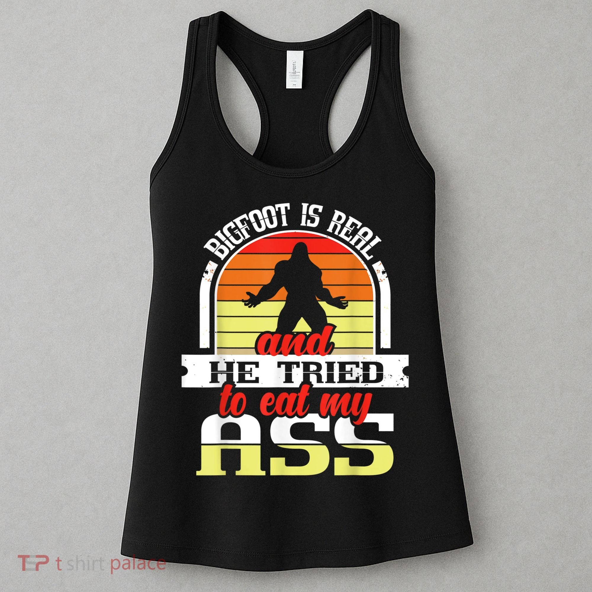 Bigfoot Is Real And He Tried To Funny Bigfoot Sasquatch Women's Tank Top