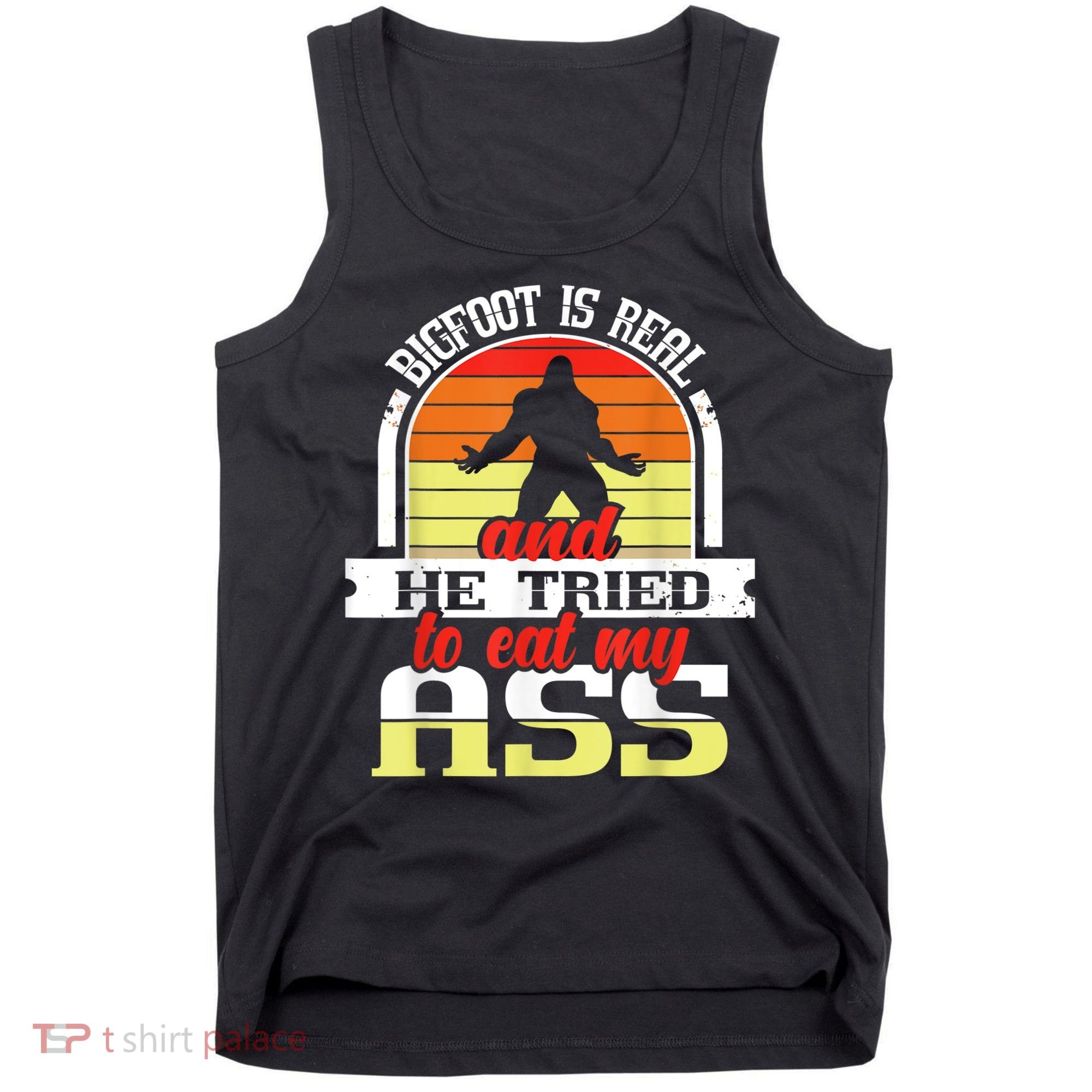 Bigfoot Is Real And He Tried To Funny Bigfoot Sasquatch Tank Top