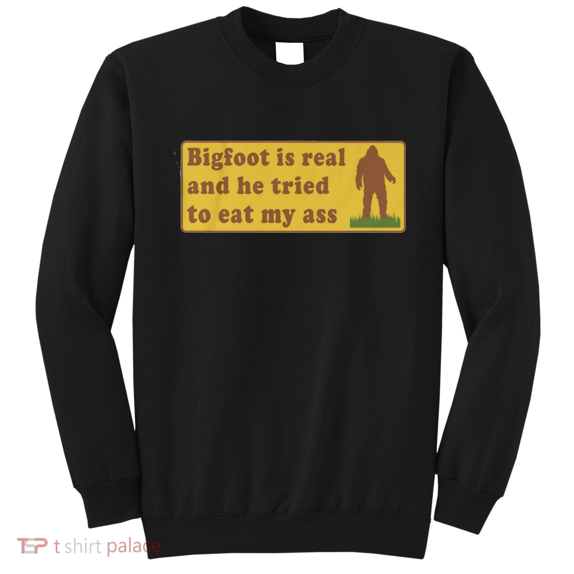 Bigfoot Is Real And He Tried To Eat My Ass Funny Oddly Specific Meme Sweatshirt
