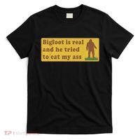 Bigfoot Is Real And He Tried To Eat My Ass Funny Oddly Specific Meme T-Shirt thumb 0