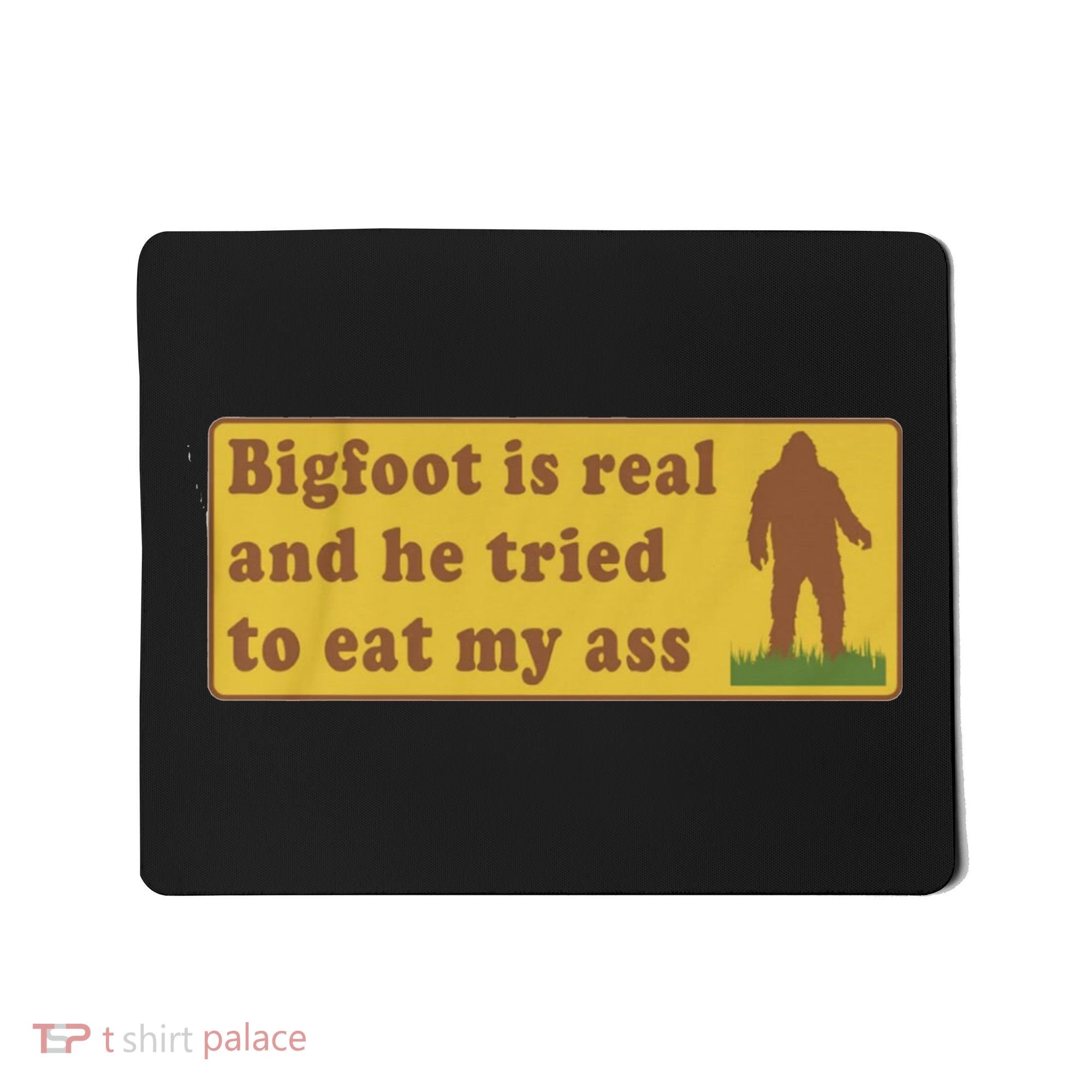 Bigfoot Is Real And He Tried To Eat My Ass Funny Oddly Specific Meme Mousepad
