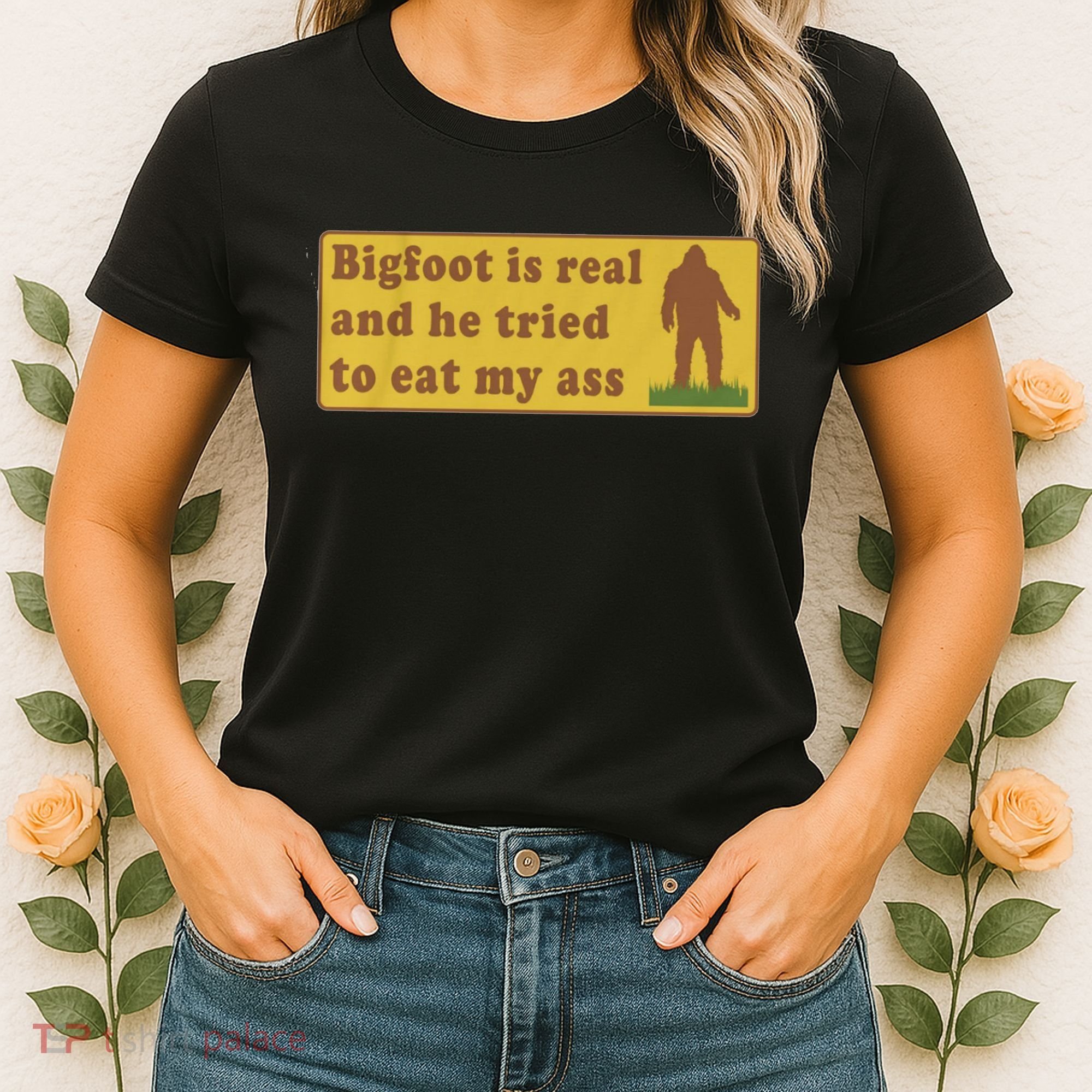 Bigfoot Is Real And He Tried To Eat My Ass Funny Oddly Specific Meme Women's T-Shirt